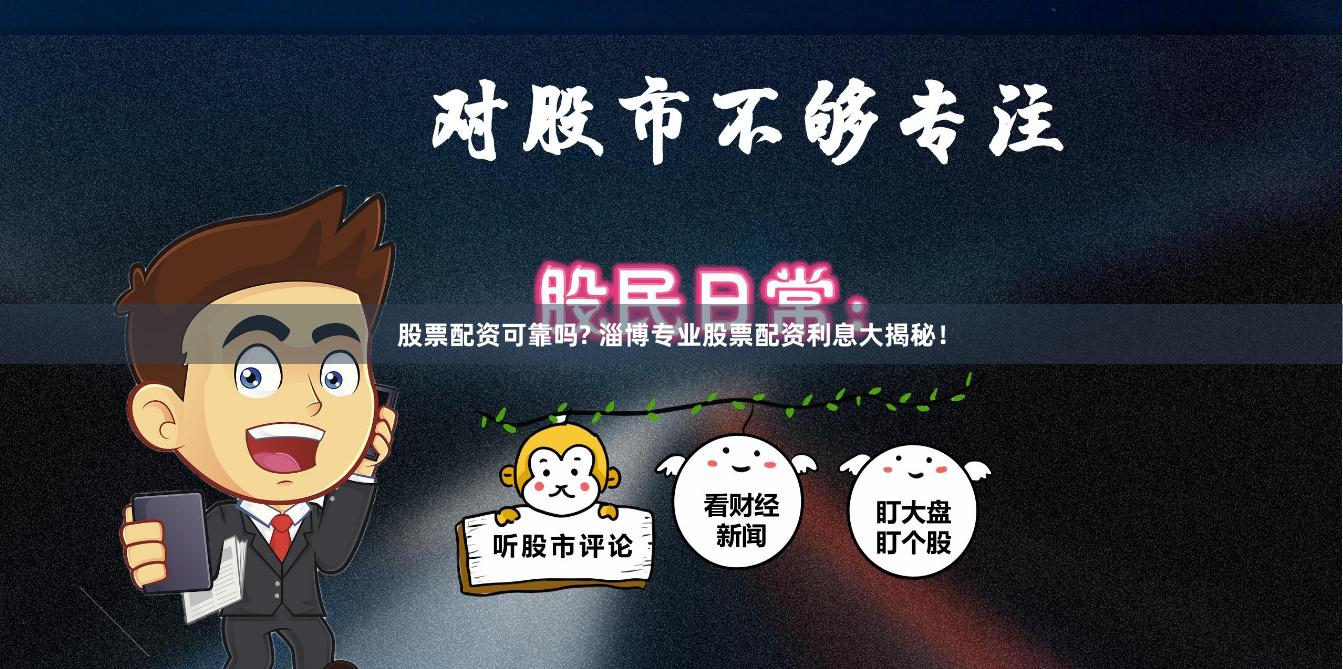股票配资可靠吗? 淄博专业股票配资利息大揭秘！