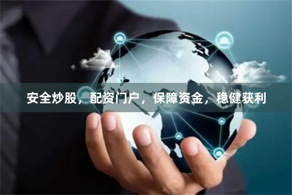 安全炒股，配资门户，保障资金，稳健获利