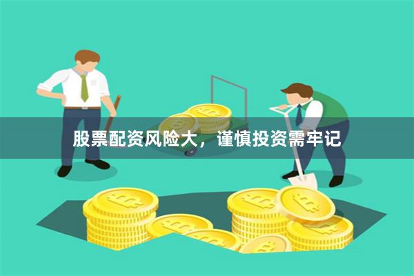 股票配资风险大，谨慎投资需牢记