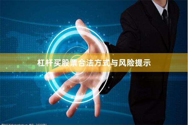 杠杆买股票合法方式与风险提示