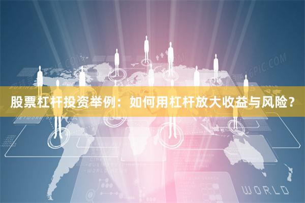 股票杠杆投资举例：如何用杠杆放大收益与风险？