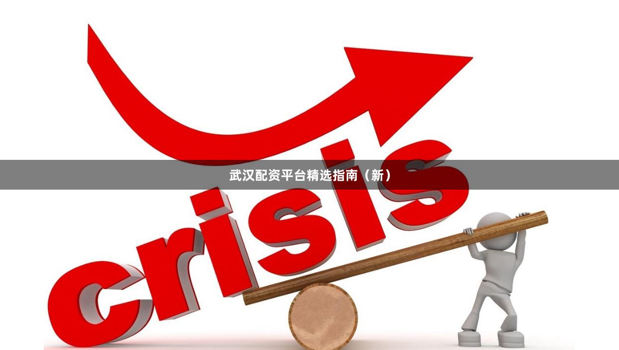 武汉配资平台精选指南（新）