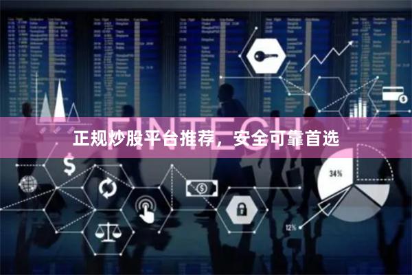 正规炒股平台推荐,安全可靠首选