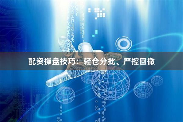 配资操盘技巧：轻仓分批、严控回撤