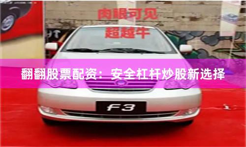 翻翻股票配资：安全杠杆炒股新选择
