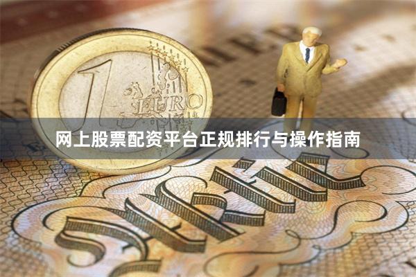 网上股票配资平台正规排行与操作指南